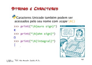 Caracteres Unicode também podem ser
acessados pelo seu nome com scape N{}
 