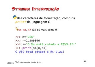 Use caracteres de formatação, como na
printf da linguagem C
%s, %d, %f são os mais comuns
 