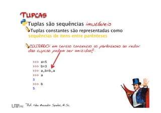 Tuplas são sequências imutáveis
Tuplas constantes são representadas como
sequências de itens entre parênteses
CUIDADO: em certos contextos os parênteses ao redor
das tuplas podem ser omitidos!
 