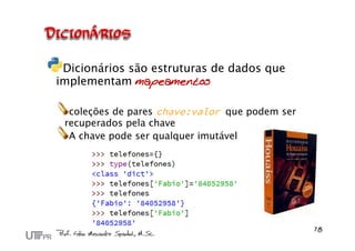 Dicionários são estruturas de dados que
implementam mapeamentos
coleções de pares chave:valor que podem ser
recuperados pela chave
A chave pode ser qualquer imutável
 