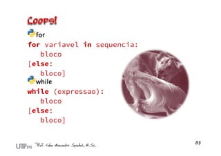 for
for variavel in sequencia:
bloco
[else:
bloco]
while
while (expressao):
bloco
[else:
bloco]
 