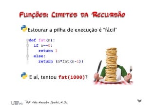 Estourar a pilha de execução é “fácil”
E aí, tentou fat(1000)?
 