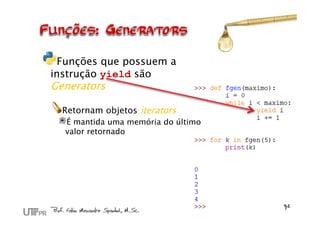 Funções que possuem a
instrução yield são
Generators
Retornam objetos iterators
É mantida uma memória do último
valor retornado
 