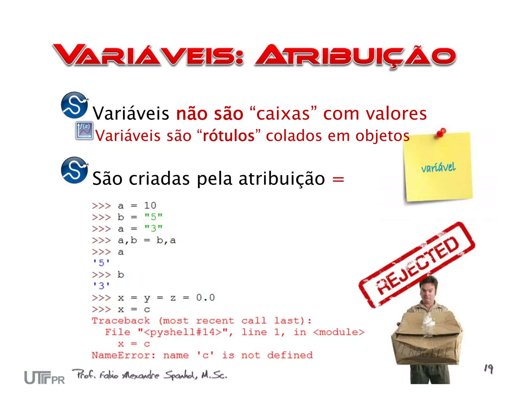 Variáveis não são “caixas” com valores
Variáveis são “rótulos” colados em objetos

São criadas pela atribuição =
 