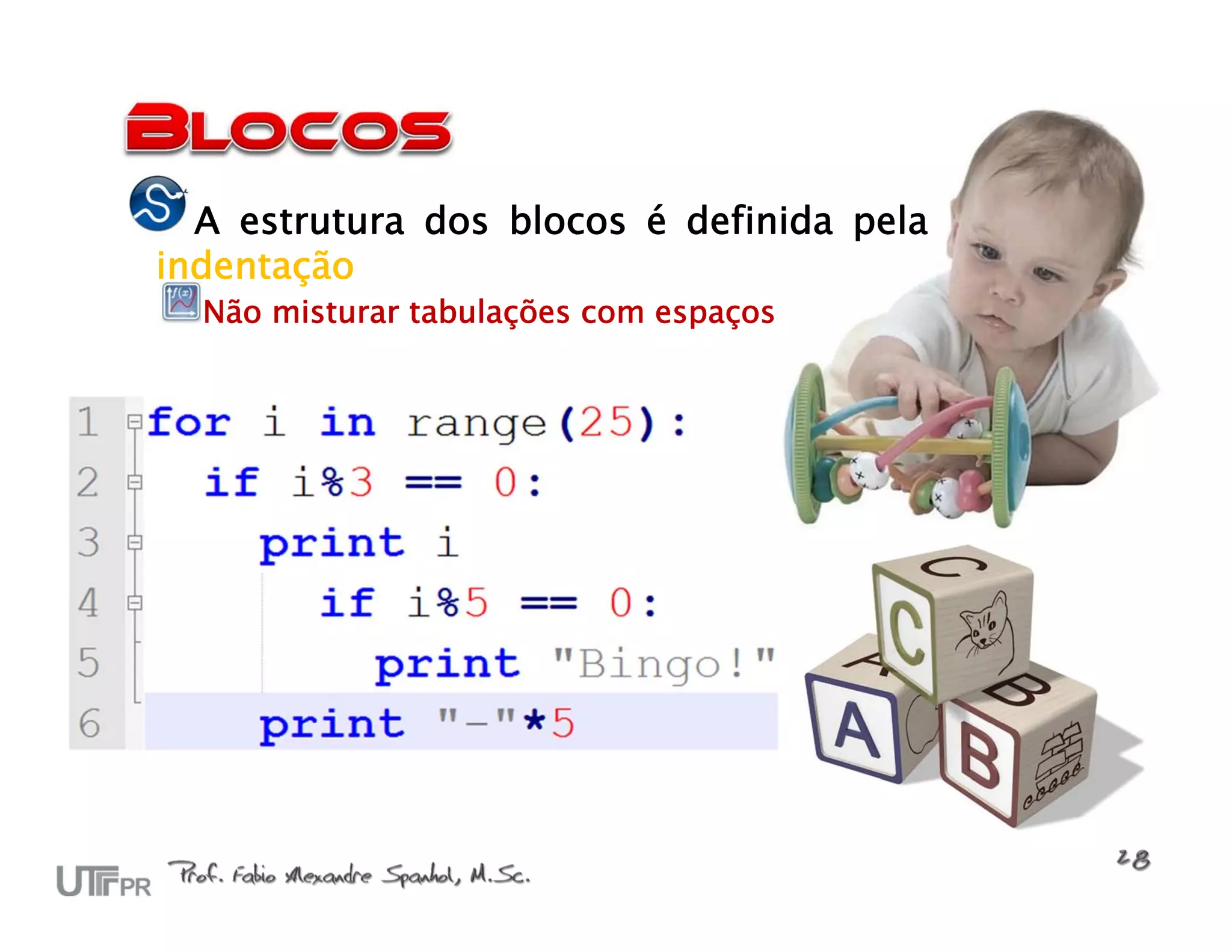 A estrutura dos blocos é definida pela
indentação
  Não misturar tabulações com espaços
 