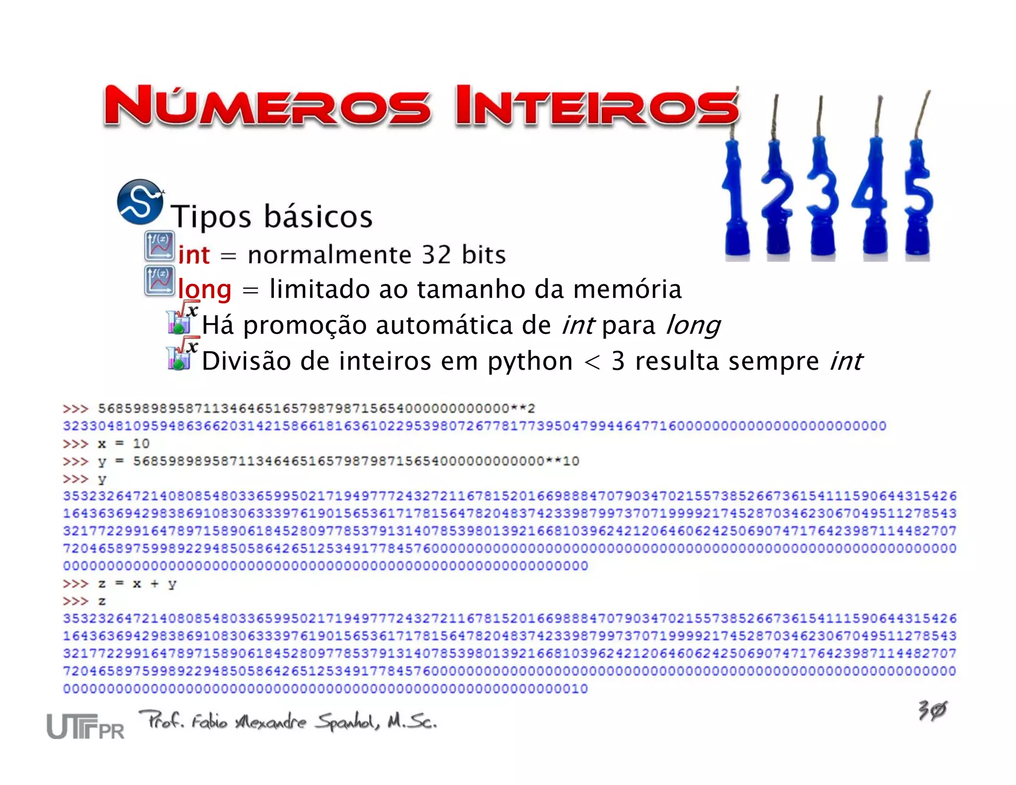 Tipos básicos
int = normalmente 32 bits
long = limitado ao tamanho da memória
  Há promoção automática de int para long
  Divisão de inteiros em python < 3 resulta sempre int
 
