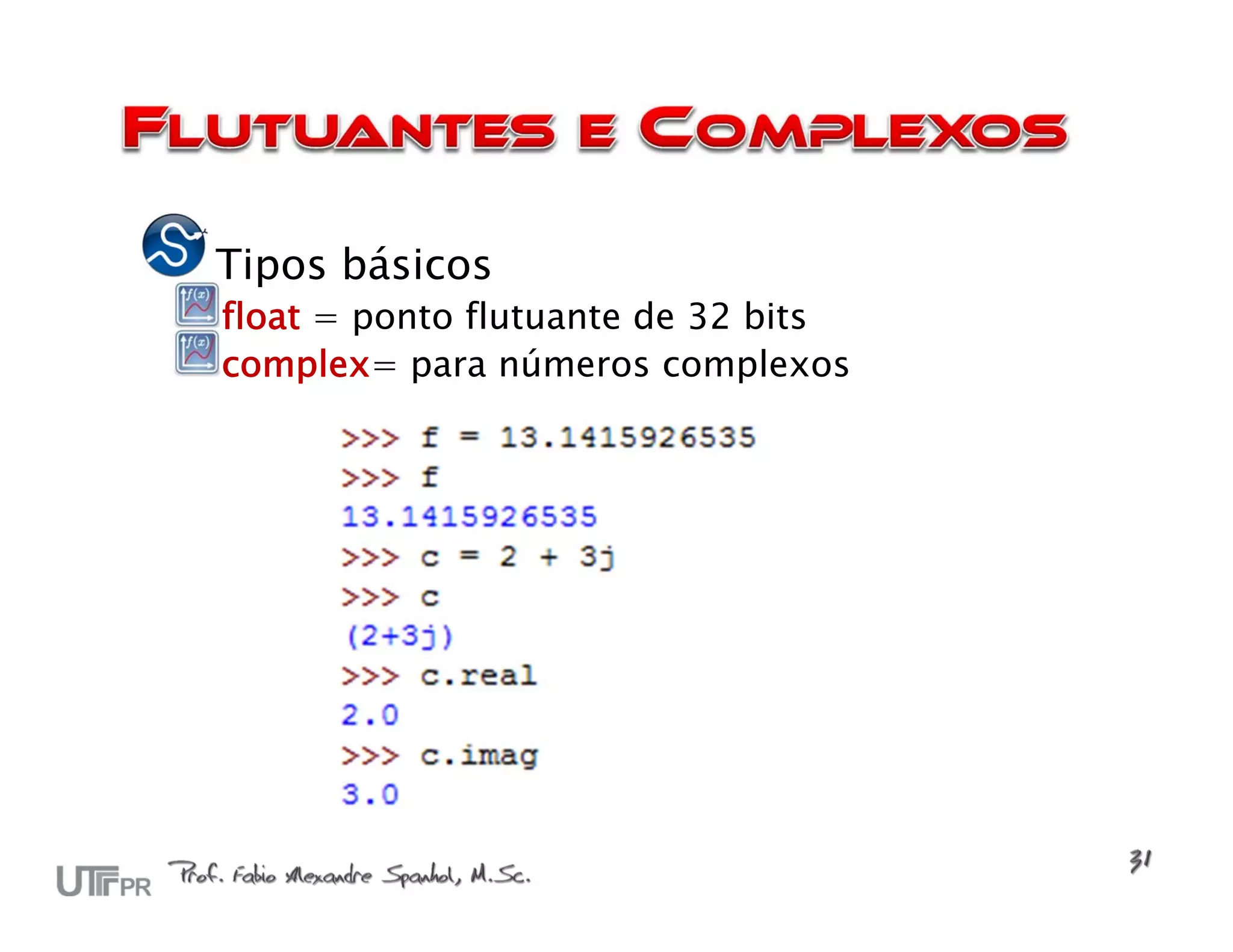 Tipos básicos
float = ponto flutuante de 32 bits
complex= para números complexos
 
