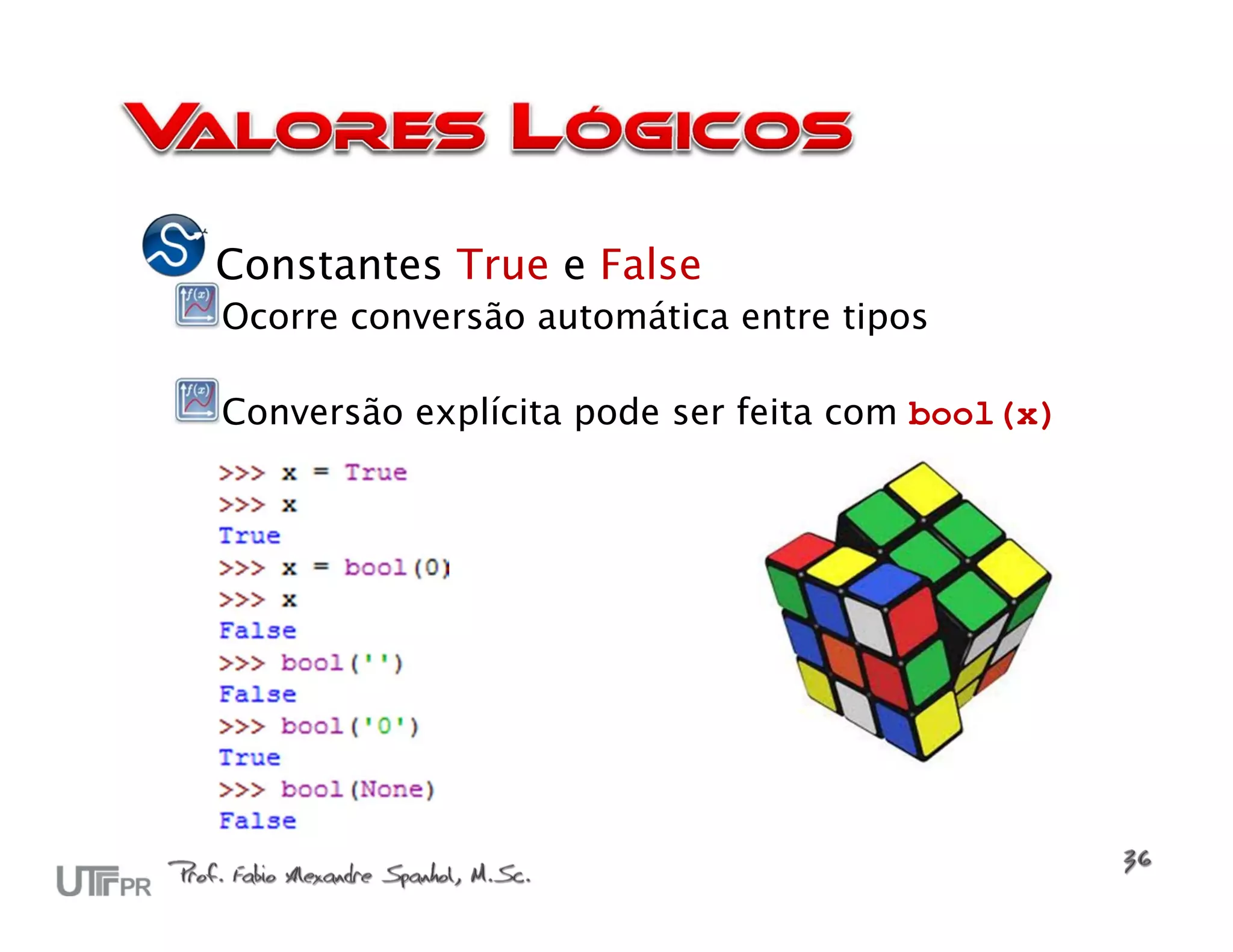 Constantes True e False
Ocorre conversão automática entre tipos

Conversão explícita pode ser feita com bool(x)
 