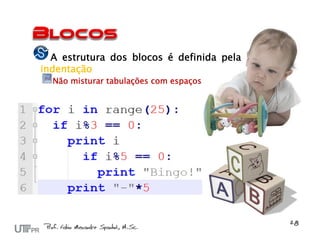 A estrutura dos blocos é definida pela
indentação
  Não misturar tabulações com espaços
 