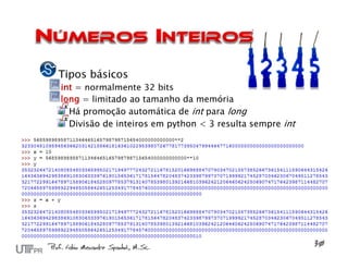 Tipos básicos
int = normalmente 32 bits
long = limitado ao tamanho da memória
  Há promoção automática de int para long
  Divisão de inteiros em python < 3 resulta sempre int
 