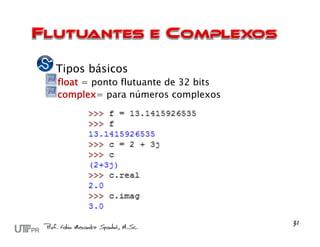 Tipos básicos
float = ponto flutuante de 32 bits
complex= para números complexos
 