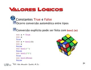 Constantes True e False
Ocorre conversão automática entre tipos

Conversão explícita pode ser feita com bool(x)
 