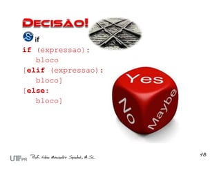 if
if (expressao):
   bloco
[elif (expressao):
   bloco]
[else:
   bloco]
 