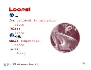 for
for variavel in sequencia:
   bloco
[else:
   bloco]
  while
while (expressao):
   bloco
[else:
   bloco]
 