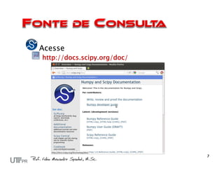 Acesse
http://docs.scipy.org/doc/
 