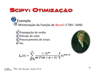 Exemplo
Minimização da Função de Bessel (1784-1846)

 Propagação de ondas
 Difusão de calor
 Processamento de sinais
 etc.




              !
 
