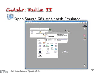Open Source 68k Macintosh Emulator
Prof. Fabio Alexandre Spanhol, M.Sc.
10
 