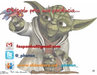 33Prof. Fabio Alexandre Spanhol, M.Sc.
@_photon_
faspanhol@gmail.com
www.slideshare.net/_photon_
 