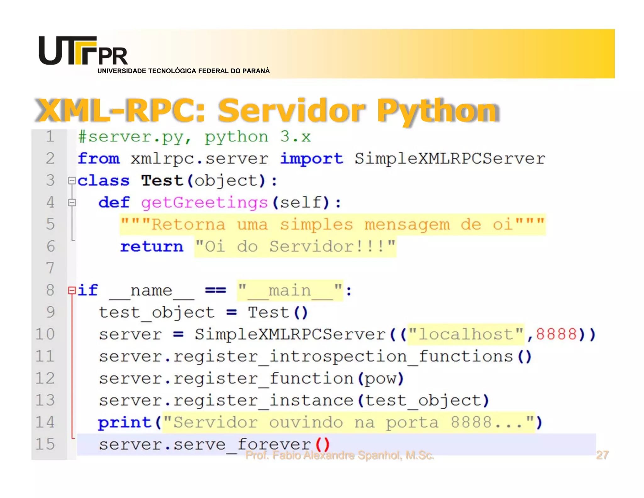 UNIVERSIDADE TECNOLÓGICA FEDERAL DO PARANÁ
XML-RPC: Servidor Python
Prof. Fabio Alexandre Spanhol, M.Sc. 27
 