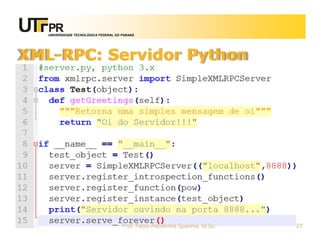 UNIVERSIDADE TECNOLÓGICA FEDERAL DO PARANÁ
XML-RPC: Servidor Python
Prof. Fabio Alexandre Spanhol, M.Sc. 27
 