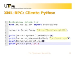 UNIVERSIDADE TECNOLÓGICA FEDERAL DO PARANÁ
XML-RPC: Cliente Python
Prof. Fabio Alexandre Spanhol, M.Sc. 28
 