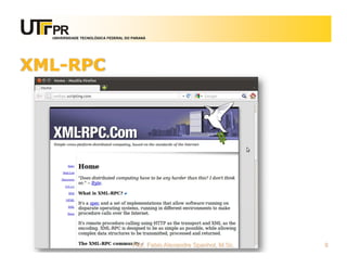 UNIVERSIDADE TECNOLÓGICA FEDERAL DO PARANÁ
XML-RPC
Prof. Fabio Alexandre Spanhol, M.Sc. 8
 