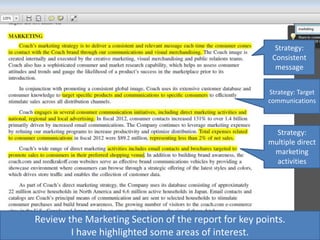 Strategy:
Consistent
message
Strategy:
multiple direct
marketing
activities
Review the Marketing Section of the report for key points.
I have highlighted some areas of interest.
Strategy: Target
communications
 