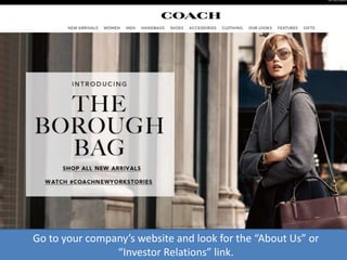 Go to your company’s website and look for the “About Us” or
“Investor Relations” link.
 