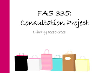 FAS 335:
Consultation Project
Library Resources
 