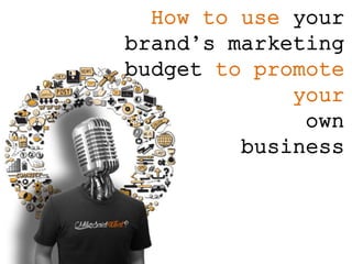 How to use your
brand’s marketing
budget to promote
your
own
business
 