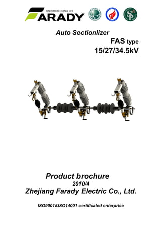 Auto Sectionlizer
FAS type
15/27/34.5kV
Product brochure
2010/4
Zhejiang Farady Electric Co., Ltd.
ISO9001&ISO14001 certificated enterprise
 