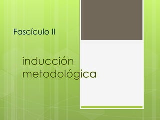 Fascículo II


  inducción
  metodológica
 