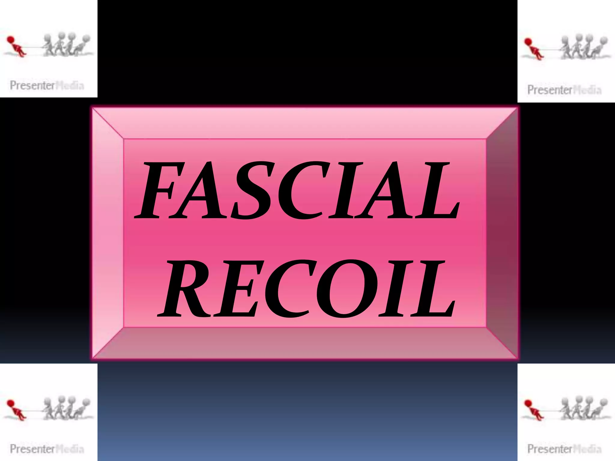 FASCIAL
RECOIL
 