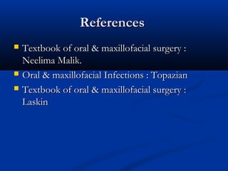 References





Textbook of oral & maxillofacial surgery :
Neelima Malik.
Oral & maxillofacial Infections : Topazian
Textbook of oral & maxillofacial surgery :
Laskin

 