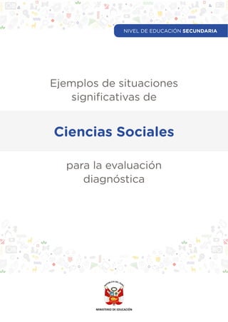 NIVEL DE EDUCACIÓN SECUNDARIA
Ejemplos de situaciones
significativas de
para la evaluación
diagnóstica
Ciencias Sociales
 