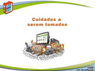 Cuidados a
serem tomados
 