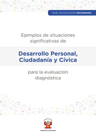 Ejemplos de situaciones
significativas de
para la evaluación
diagnóstica
Desarrollo Personal,
Ciudadanía y Cívica
NIVEL DE EDUCACIÓN SECUNDARIA
 