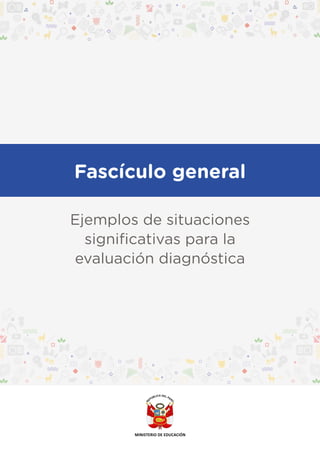 Ejemplos de situaciones
significativas para la
evaluación diagnóstica
Fascículo general
 