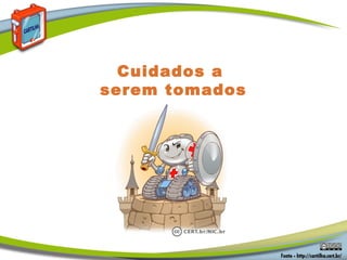 Cuidados a
serem tomados
 