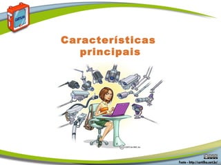 Características
principais
 