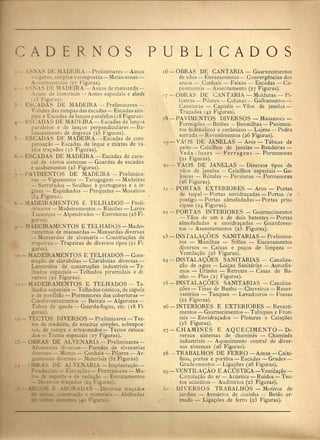 DERNOS
- _,-=_'A~ DE ~L~DEIRA-Preliminares-Asnas
-u,uare , imples e compostas-Meias-asnas-
As 'ntamentos (27 Figuras). _
_ -. _._-AS DE MADEIRA - Asnas de mansarda-
:o,nas de lanternim - Asnas especiais e sheds
13 Figuras). .
_ - ESCADAS DE MADEIRA - Preliminares --
 olutas das rampas das escadas- Escadas sim-
ples e Escadas de lan<;osparalelos (18 Figuras)_
_ - E .C ADAS DE MAD EIRA - Escadas de lan<;os
paralelos e de lan<;os perpendiculares - Ba-
lanceamento de degraus (25 Figuras). -
= - ESCADAS DE MADEIRA -Escadas de com-
pensayao - Escadas de leque e mixtas de va·
rios tray ados (15 Figuras).
- - E CADAS DE MADEIRA - Escadas de cara·
01 de varios sistemas - Guardas de escadas
e acabamentos (23 ·Figuras).
- - ~A T1ENTOS DE MADEIRA - Prelimina-
res - Vigamentos - Tarugagem- Madeiras
- Serrafados - Soalhos a portuguesa e a in-
ulesa - Espinhados - Parquetas - Mosaicos
.3-1-Figuras).
-. LDEIRAMENTOS E TELHADOS - Preli-
minares - Madeiramentos - Rincoes - Lar6s
Tacaniyas- Alpendrados - Estruturas (25'Fi.
QUras).
- _,.illEIRAMENTOS E TELHADOS-Madei-
:-amentos de mansardas -Mansardas diversas
- .Iansardas de alvenaria - Construcoes de
::-apeiras - Trapeiras de diversos tipo; (2 I Fi-
QU:-as).
- -. LillEIRAMENTOS E TELHADOS - Cons-
ti"udio de clarab6ias - Clarab6ias, divers as -
La~ternins de construyoes industriais - Te-
.uados espcciais - Telhados piramidais -e di-
-:er os (22 Figuras).
-. _illEIRAMENTOS E TELHADOS - Te-
,. ados especiais - Telhados c6nicos, de cupula
~ de oayilhao - Pormenores das coberturas -
CGntrayentaL2entos - Beirais - Algerozes -
T'bo de queda - Guarda-fogos, etc. (18 Fi-
"- -as).
_ - TECTOS DIVERSOS - Preliminares - Tec-
:~: c.e madeira, de esteiras simples, sobrepos-
::. e rampa e artezonados - Teetos estuea.-
::D5 - Te- os espeeiais (27 Figuras).
B :S DE ALVEN ARIA - Preliminares -
Al ;:-2~G.: di tr"as - Paredes de alvenarias
.:::-;-::::: - . Iuro - Cunhais - Pilares - Ar-
~ -'::c.5 -'j e a - :Iateriais (32 Figuras).
- _ ...A_ DE ALYE~),RIA-Implantayao-
-=- -=-::== - E>T-J.;:oe- - Pormenores - Mu-
':: =__ -~ ~ ':'~>"~':'a-ao - Enroeamentos
. --.:: .::-'= ~_ F:~--a:.
.- . .:::- :'=:-::0' tra<;ados
_.- __ - . ',c. ';:.=' - Ab6badas
PUB LIe A D,OS
16- OBRAS DE CANT ARIA - Guarneeimentos
de vaos - Envasamentos - Convergeneias dos
areos - Cunhais - Faixas - Eseadas - Ca-
peamentos - Assentamento (27 Figuras);
17- OURAS DE CANTARIA - Molduras - Pi-
lastras - Pilares - Colunas -- Galbamentos-
Caneluras - Capiteis - Vaos de janelas-
Trapdos (42 Figuras).
18- PA VIMENTOS DIVERSOS - Massames -
Formigoes - Bet6es - Betonilhas - Pavimcn-
tos hidniulicos e .ceramiws - Lajens - Pedra
serrada - Revest'imentos (26 Figuras).
19- vAOS DE JANELAS - Aros - Tabuas de
peito .---:Caixilhos de janelas - Bandeiras -
Veda -Iuzes - Ferragens - Pormenores
} (2 I Figuras).
20 - VAOS DE JANELAS - Diversos tipos de
vaos de janelas - Caixilhos especiais - Ge-
10sias - R6tulas - Persianas - Pormenores
(26 Figuras).
21 --PORTAS EXTERIORES - Aros - Portas
de taipal- Portas envidrayadas - Portas ('e "
postigo - Portas almofadadas - Portas prin-
cipais (24 Figuras). "
22"':' PORTAS INTERIORES - Guarnecimentos
- Vaos de urn e de dois batentes - Portas
almofadadas e envidracadas -,- Guardavel1-
tos - Assentamentos (25 Figuras).
23 - INS rALACOES SANITARIAS - Prelimina-
res"':' Manilhas - Sifoes -- Encanamentos
diversos - Caixas e POyOS de limpeza -
Ventilayao '£25 Figuras) ..
24-INSTALACOES SANITARIAS - Canaliza-
yao de Agua - Loiyas Sanitarias - Autoclis-
mos - Urin6is - Retretes - Casas de Ba·
nho - Pias (27 Figuras).
25 - INSTALACOES SANIT.ARIAS - Canaliza-
yoes - Tinas de Banho - Chuveircs - Reser-
vat6rios - Tanques - Lavadouros - Fossas
(22 Figu~as). .
26 - INTERIORES E EXTERIORES - Revesti-
mentos - Guarnecimentos - Tabiques e Fron-
tais - Envidrayados - Pinturas e Caiayoes
(25 Figuras).
27-CHAMINES E AQUECIMENTO-Di-
, versos sistemas de chamines - Chamines
industriais-"- Aquecimento central de diver-
, sos sistemas (26 Figuras).
28 -_.TRABALHOS DE FERRO - Asnas - Caixi-
lhos, portas e port6es - Escadas - Grades -
, Gradeamentos - Ligayoes (26 Figuras).
29- VENTILACAO E ACUSTICA-Ventilayao-
Circulayao do ar ~ Acustiea - Ruidos - Tee-
tos aC(lsticos - Audit6rios (25 Figuras).
30 - DIVERSO S TRABALHOS - Motivos de
jardins - Armarios de cozinha -- Betao ar-
-"' mado - Ligaqoes de ferro (23 Figuras).
 