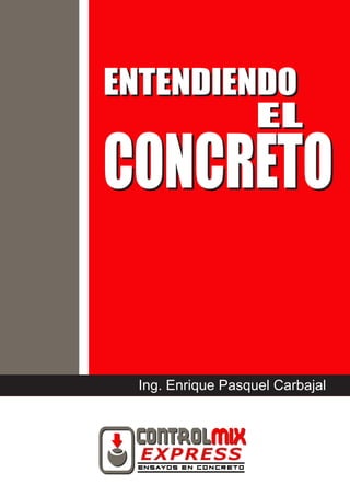 Ing. Enrique Pasquel Carbajal
EL
CONCRETO
ENTENDIENDO
EL
CONCRETO
ENTENDIENDO
 