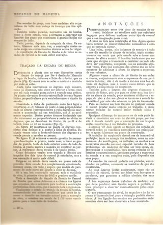 - madeiras, sao as pa-emo~ 
o que tern apli-mormente 
nas de bomba, 
o oda a ferragem a empregar nas 
~ qua can tituam 0 guarda-chapim sao 
:: ~--o. 
~ ::,e:n. depende da categoria da obra. No en-os 
u·, uma vezJ a constru<;ao destas es-conhecimentos 
tecnicos acima do vulgar. 
~-o da Escada de Bomba e de todas as es- 
• _'" c .,. cal a de mais dificil execu<;ao. 
Du£.'HA-SE a planta com as suas dimens5es certas 
dentro do espa<;a que the e destinado. lfarcado 
r da bomba, indica-se a linha de transito, que na 
- (Fig. 9) vemos com as setas a mostrar 0 caminho 
o de se sobe. 
_.e:,a linha inscrevemos os degraus, cujo numero, 
'0_0 ja dissemos, nuo deve ser inferior a treze, para 
_ ~ ern cada rota<;ao possa caber a vontade uma pessoa. 
unta elevarnos de cada extrernidade de cada degrau 
erpendiculares para estabelecermos 0 al~ado da 
da. 
De_enhada a linha de pavimento onde tera. lugar a 
~ stru~ao A-B, tiramos do ponto A uma perpendicular = e as alturas corrcspondentes n cada degrau sac mar-ci 
e numeradas nn sua totalidade, ate Z no pavi-a 
superior. Destes pontos tiramos horizontais que 
a a,essar as perpendiculares e assim se obtem os 
U, que se desenham de frente, de perfil e de 
az como se ve no desenho (Fig. 9). 
_'. figura 10 mostramos nn planta os degraus eOll' 
e os com focinho a a pontos a linha do espelho. No 
o ,emos todo 0 desenvolvimento dos degraus e a 
pronta a receber as pernas. 
- fhmra 11 ja. achamos a aseada provida de pernas- 
-chapins e pronta, neste caso, a levar as gra· 
o "uarda, tanto do lado exterior como do lado da 
.A anta mostra a maneira de construir as per- 
::.s u<;ao desta escada e de bonito efeito. 
escrito este tra<;ado e identico aos 
tipos de caracol ja estudados, mus a 
• 0 mais diffcil. 
do desta escada urn pouco mais de 
fica completarnente abandon ada, 
o 0 espa~o qua medeia do pavi- 
-' 'quele a onda se destina. 
_11 enta todo 0 eq uilibrio 
ebil e gracioso molde. 
,-,,0 d.a Eseada de Caracol 
Cew~=G~e a clarc'za das figuras 
ellizar a eonstrugao 
~ ": Lela e engenhosa. 
~ ~ escada de bomba, 
e::~-::::~ ~~e antes de fa- 
1:::::.:::21:) _. ~ a e:secu~~LO 
~ :.: =-_ c.., 0 ensaio 
ANOTA<;OES 
pORnlENORIZANDO astes tres tipos de escadas da ca-racol, 
deixamos ao estudioso mais que suf1eiente 
bagagem para delinear qualquer outro tipo decaracol 
que a sua imagina~ao possa erial'. 
A base de toda assa constru<;ao ai fica. Agora apenas 
basta estunar os desenvolvirnentos necessarios it obI'a 
que se pratenda elevaI'. 
Uma coisa, porem, nao cleixamos de repetir: e tudo 
o que diz respeito as alturas de transito, tendo eonstan-temente 
em conta que pela eseada sobe e desce uma 
pessoa de altura normal. g tambem lembramos que as-cada 
que obrigue 0 transeunte a caminhar curvado nao 
deve ser construida, eonquanto isso se encontre algu-mas 
vezes. Para boa contagem das alturas nao se deve 
esquecer de adicionar a altura do degrau a espessura 
do seu cobertor. 
Algumas vezes a altura do pe direito de um andar 
a vencer, conjuntamente com a espessura do seu pavi-mento 
inferior, nao e de molde a dar-nos uma boa cli-visao 
de degraus, mas e nesses casos difieeis que se 
observa a cornpetencia do construtor. 
Tambern para a largura dos degraus chamamos a 
aten~ao do leitor, pais que para se obter uma boa divi-sac 
na altura da escada, pode acontecer olvidar-se 0 es-pac; 
o do piso a dar aos pIanos e tomar-se a eseada in-transitavel, 
pOI' nela nrLOcaberem os pes do transeunte. 
Para se realizar um born tra~ado de qualquer eseada e mister prestaI' muita aten~~LOao trabalho, 0 entao 
nestas eseadas de caraeol maior cui dado ainda e 
requerido. 
Qualquer diferenc;a de cornpasso ou de cota pode in-duzir 
0 construtor em erro de eleva do pre~o, pOl' isso . 
nao e demais insistir que a execugao de urn tragado 
destas construg5es e um trabalbo de precisao. 
Jlilgamos tel' dado quanto ao tragado das eseadas de 
caraeol todos os eonselhos necessarios aos principian-tes, 
a agora falaremos urn poueo da eonstrugao. o trabalho do earpinteiro devera. ser de inexcedivel 
perfei~ao, tanto no arranjo das madeiras, como no aea-bamento. 
As sarnblagens, os malhetes, as mechas e os 
escarvados deverao merecer especial earinho do born 
profissional. As madeiras deverao ser bem secas, de-sempenadas 
a esquadriadas, para serem avitadas as di-latagoes 
e encurtarnentos, que fazem perigar a seguranga . 
da escada e a sua completa ruina, pela dispersao das 
suas pe~as. 
As escadas de caracol poderao ser pintadas, enver-nizadas 
ou pulidas, consoante as madeiras de que sac 
eonstruidas. 
As boas liga~5es destas construgoes, como sac as 
eseudas de caracol, devern ser fcitas com fen'agens a 
parafusos, que garantem a solidez absoluta das suas 
estruturas. 
A boa soguran<;a destes trabalhos de madeira, em 
que deve ponclerar uma tecnica segura e perfeita, e 
toma principal a observar constantemente pelos cons-trutoros. 
o uso permunente do nivel, do esquadro e ·do fio de 
prumo e imprescindivel para a obtengao perfeita destas 
obras. A boa ligac;ao das escadas aos pavimentos onde 
assentam deve ser hem observada e bem exeeutada. 
 