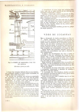 ~=~-~J ~~~~= 
y",,, ,It! i 
Jdnrla. 
I 
'-'4 
1 I. _.._--1 
--J.:_:.:..:·.:..:..i 
. . . 
~le 
-/l/peroz- 
=============================-=-_...::=--=-d 
Fig. 7.- CORTE DE MANSARD11 COM vilo 
DE JANEDA 
en e das vertentes telbadas fixa-se como testeira, 
. agem metalica ou umas reguas recortadas, de 
.:1, como efeito decorath-o. 
" 5ec~oes das madeiras quo entram nn construQuo 
ansardas e das caixas dos seus vaos de portas 
eas, sao as vulgares, usadas nos toscos dos maT 
ce~l.IDentos. As cargas sobre estes vaos sao quase 
" mesmo as dos seus pesos pr6prios. 
Os enehal<;os dos YUCSpodem ser fasquiados para reo 
e::-e:n reboco e serem pOl' fim estucados. As vergas 
e .en1' os esmos trabalhos de acabamento. Tudo 
2" e a c. ego ria da obra. 
nJo os reyestimentos da mansnrda sZio de cLnpns 
<: :i:TTO onnul:: as tam!)em as ilhar~'~s dos vaos podem 
_ -. r "t's:i.!a l, S me"rnas c-Iwna~, Ultimamcnte tem-se 
e:: e- tranalhos cbap.;s do iihrocimento. tanto 
~ c - ..>.e:s:ora ODdl1~ada como Ii S:1. A sua £:sa~;io tem 
ar:l ·0. ap;'o n-iaJos, de ferro zincaclo 
o re e: ':ne 0 a 
ra<;:"o, para que as as_ 
estru as e danifique 1 0 e ClO. 
Tambem a. 0bser,a~ao es e Ie do 1'0'eo' - - 
merece do constratoT odos os cui ados. po::-'!:::: _ 
quer aumento ou dimjnui~ao de es ess as c :;~=. 
dicar 0 resultado previsto. 
A constru<;ao do tosco dos ,aos nada em de 
cado: tudo esta dentro das normas da carpi 
com as suas samblagens ja nossas conbeci 
bocas de lobo, higodes, dentes de eao, ore 
badas e de meia-madeira. 
Todas estas samblagens recebem, pOI' sua ,ez: :::_=":=_ 
de secQao quadrada. 
Son 11 designaGuo de 6culos entendemo~ os ,;'0: 
culares elipsoidais, ovais e outra peque 
ca1'nas da mais fantasiosa expressao arquitec 
muitos casos os projectos dao as mnnsardas jaDe..s " 
cu1ares, que em varias construc;lies the emp1'esta::l 
cunho de grande beleza. A constru<;ao deste ~De::c 
janelas comporta urn tosco simples, sendo a pane ~~"-- 
cipal integrada nos re-estimentos de chapas de zi= - 
Alguns destes YaOS circulares ostentam n osa 0_ 
mentaQao, em concordancia com toda a fron ' 
obra. arquitect6nica. 
A ligaQao dos revestimentos dos vaos a fren 
mansarda e feita pOl' soldaduras das chap as de '- :. 
quando toda a frente e recoberta desse ma eri 
quando a frente e guarnecida de telhas, tern a 
de ser feita pelo sistema usado na constru<;uo dos 
ros e de todas as calhas e canais. 
Estes trabalhos sao geralmente feitos em ma e' 
as telhas, e 0 seu revestimento de chapa de zinco - -- 
hem cobre uma parte da estrutura de madeira ue 
debaixo das telhas. o revestimento de zinco cobre toda a aduela o~- 
e acompanha, contornando a estrutura de madei:_. - 
gola ate ao seu lado interior. 
A construQao dos vuos circulares obedece aos _-=- 
mas principios dos toscos de todas os vaos, que se 3 • 
nas estruturas das mansardas . 
Como obra de tosco todo 0 trabalbo tern de ser • _ 
delineado e esquadriado. 
Tambem e recomendavel, embora pOl' economia -- 
s(~ja usa do, pintar-se toda a estrutura de madeira: - 
do seu re-estimonto com chapas de zinco, co 
demtio de tinta de 61eo ou de urn induto pers.err . 
cOlltra os insectos e intemperies. Depois todo a Ie--='- 
timento e, como se comproende, pintado co . 
zarcao, como 1rnha1l10 preliminar rIa pimur: <' •••.• 
6leo. 
Os tipos de 'aos de caixiU.los a aJo r~ , ne~ . _ o~_ 
sao das mesmas catq:;orias e sistemas de 0';05 q ,=_ 
que se usalll genericarnente ern to,]as a~ e . 'ca<:ues. 
Podern funcionar nas aduelas, como e corre - . (' - - 
golas, e os seus tipos de (II'OS sil e.-ac: m _:- 
mesmos, 
 