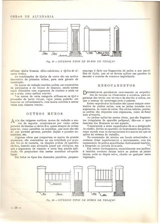 u 'lizam tijolos brancos, silico-calcareos, e tijolos de ci-mento 
branco. 
As combinaQtles de tijolos de cores sac urn motivo 
decorativo de primeira ordem, para este genero de 
construc;ao. 
Os muros de veda<;ao tambem podem 8er construirios 
de perpianhos e de blocos de cimento, sendo nesteR 
casos rebocados com argamassa de cimento e areia ou 
cal e areia, como melhor convier . 
' os muros de certa catpgoria utilizam-se os tijol"s 
prensados de burro vulgar, cujas juntas poderao ser 
tomadas no refl'echamento, com massa colorida e outras 
,ezes com cimento branco. 
U:1I das vulgares cortinas. muros de vedac;ao e mu-ros 
de suporte. constroem-se pOl' vezes certas 
aredes de~tinadas a varios fins, quase sempre de ordem 
e perial, como paredOes ou muralhas, que mais nao sac 
o que paredes grossas, paredes duplas e paredes en-costadas, 
etc. 
Algumas obras que comportam os muros de grande 
e"pessura, sac construldas na sua totalidade par gran-es 
blol'os de cantaria, au simples ppdras de aparelho 
'" .co, fazendo uma alvenaria quase que cic16p,ca, em 
oe a argamaRsa de cimento e areia tern grande apli- 
C;8.0. Os perpiunhos tern nestas muralhas adpquado 
na-ar. 
Em todos os tipos dos chamados paredlJes, pequeno 
emprego e dado aos fragmflntos de pedra e aos escaci-lhos 
de ti.Jo1o, que s6 se devem aplicar nas paredes de 
encosto e noutras de somenos importlincia. 
DENOlVIINAM-SE geralmente enrommento8 os empedra-dos 
de rampas ou ribanceiras e socalcos, para se-guranQa 
das terras nos terrenos de aluvElo e outros, em 
que a ameaGa de escorregaruento e patente. 
Estes pmppdrados inclinados sac quase sempre cons-truldos 
de pedras soltas, com as juntas tomadas com 
argamassa, as vezes de cores. Em certos taludes, porem, 
as pedras sao dispostas com argamassa, como se fosse 
uma alvenaria. 
As pedras aplicadas nestas obras, que sao fragmen-tos 
irregulares de aparelho poligonal, dao-nos 0 opus 
in8e~·tum dos Homanos no sen aspecto. 
Vulgarmente a estes empedrados da-se a designa<;;ao 
de rustico, devido ao aparelho do facetamento das pedras, 
como sucede com os envazamentos dos muros em que se 
aplica tal sistema de trabalho. 
Na constru<;ao de taludes em locais urbanirados, e 
costume dotal' superiormellte 0 enrocamento, com urn 
capearnento de pedras aparelbadas rusticamente tambam, 
e integrado nn. pr6pria alvenaria. ,r;.~ 
Em certos enrocamentos, especialmente nos jardins, e tambem costume deixar entre as pedras as juntas 
largas, onde se disptle relva, chorao ou qualquer outra 
vegeta<;ao. 
1 
Ii 
