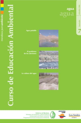 CursodeEducaciónAmbiental agua
agua
7
setiembre2006
Gobierno de Mendoza
Ministerio de Ambiente y Obras Públicas
Subsecreta...