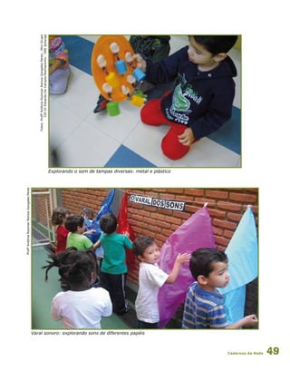 Cadernos da Rede 49
Varal sonoro: explorando sons de diferentes papéis
Explorando o som de tampas diversas: metal e plástico
Fotos:ProfªAntôniaRosimarRamosGongalesPeres-MiniGrupo
CEIDrEduardoDeCamposRosmaninho-DREIpiranga
ProfªAntôniaRosimarRamosGongalesPeres
 