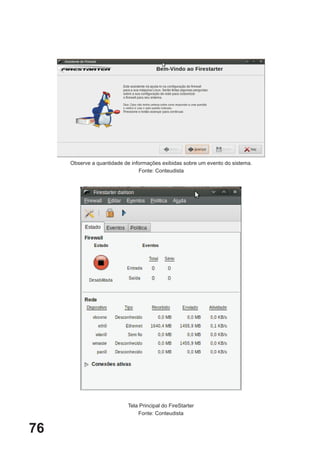 Observe a quantidade de informações exibidas sobre um evento do sistema.
                                Fonte: Conteudista




                           Tela Principal do FireStarter
                               Fonte: Conteudista


76
 
