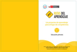 Los proyectos de aprendizaje
para el logro de competencias
Fascículo

1

Educación primaria

Hoy el Perú tiene un compromiso: mejorar los aprendizajes
Todos podemos aprender, nadie se queda atrás
2

Movilización Nacional por la Mejora de los Aprendizajes

Movilización Nacional por la Mejora de los Aprendizajes

TODOS PODEMOS APRENDER, NADIE SE QUEDA ATRÁS

3

 