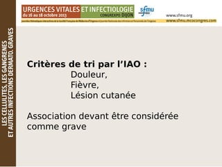 Critères de tri par l’IAO :
Douleur,
Fièvre,
Lésion cutanée
Association devant être considérée
comme grave
 